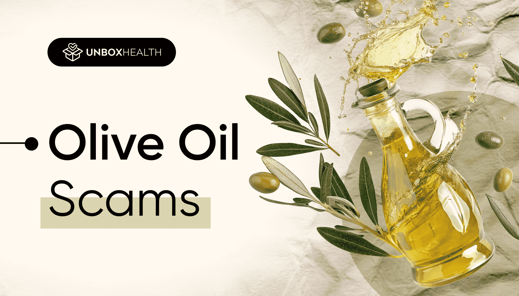 A glass bottle of olive oil with oil splashing out dramatically, surrounded by olive branches and whole olives. The text on the image reads: “Olive Oil Scams” with the Unbox Health logo at the top.