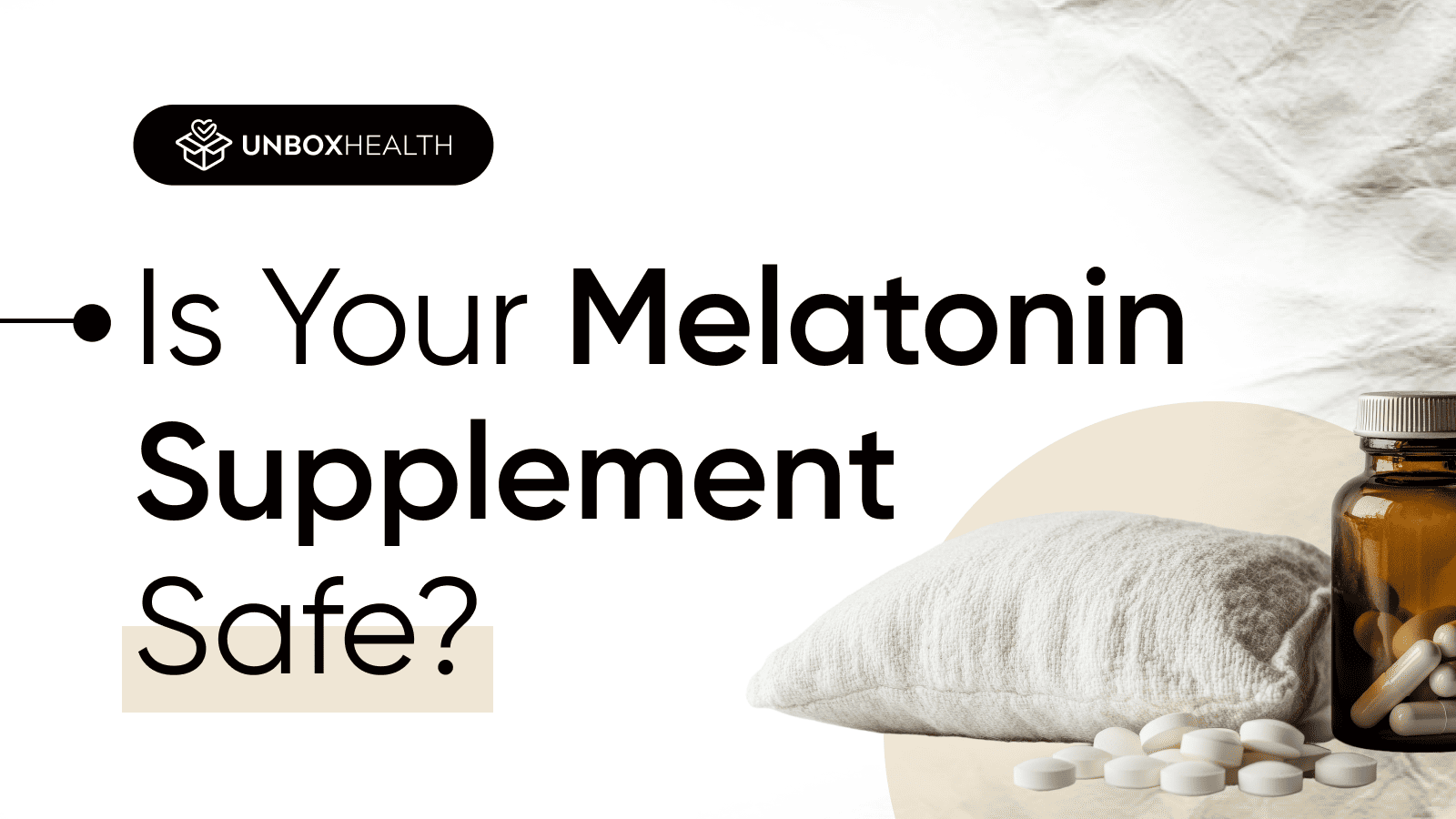 UNBOXHEALTH promotional graphic with the text 'Is Your Melatonin Supplement Safe?' The image features a brown pill bottle with white tablets spilling out, next to a soft pillow, symbolizing sleep support.