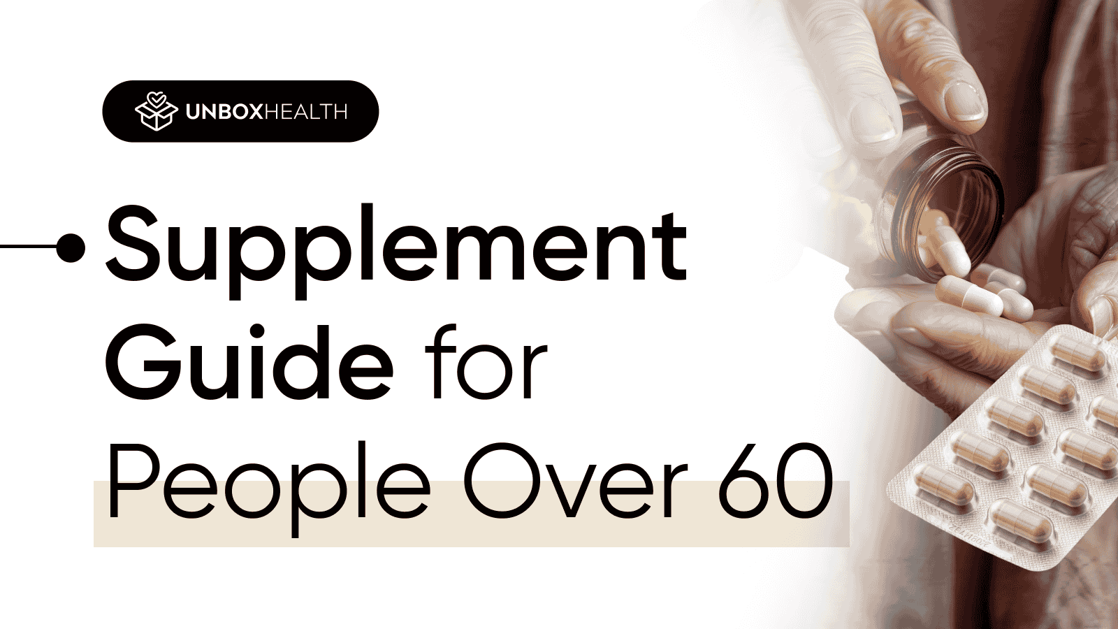 UNBOXHEALTH promotional graphic titled 'Supplement Guide for People Over 60.' The image features a close-up of an elderly person's hands pouring capsules from a bottle, with a blister pack of supplements nearby.