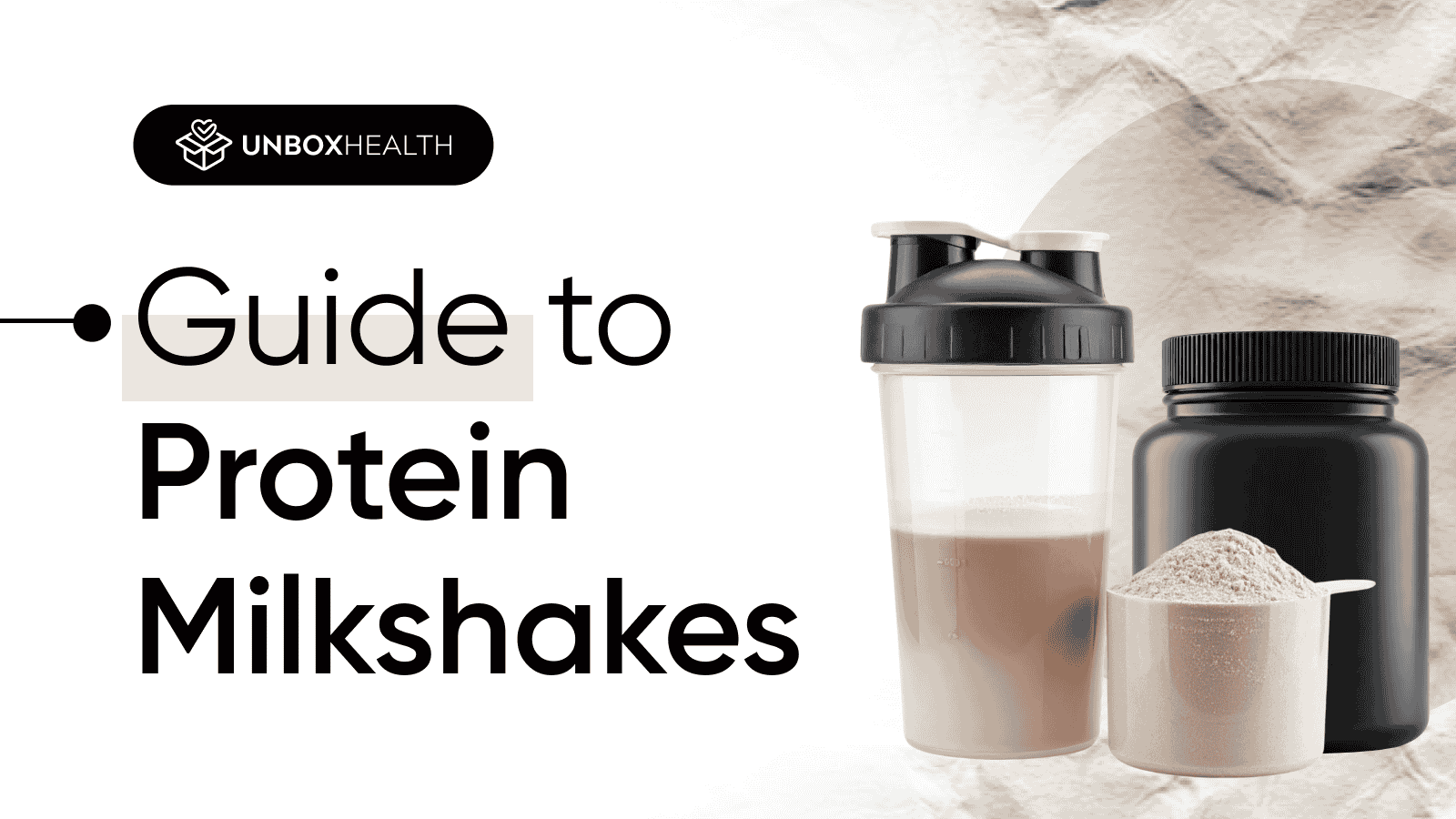 A protein shaker filled with chocolate milkshake, a black supplement jar, and a scoop of protein powder placed on a light background, with the text "Guide to Protein Milkshakes" and the Unbox Health logo.